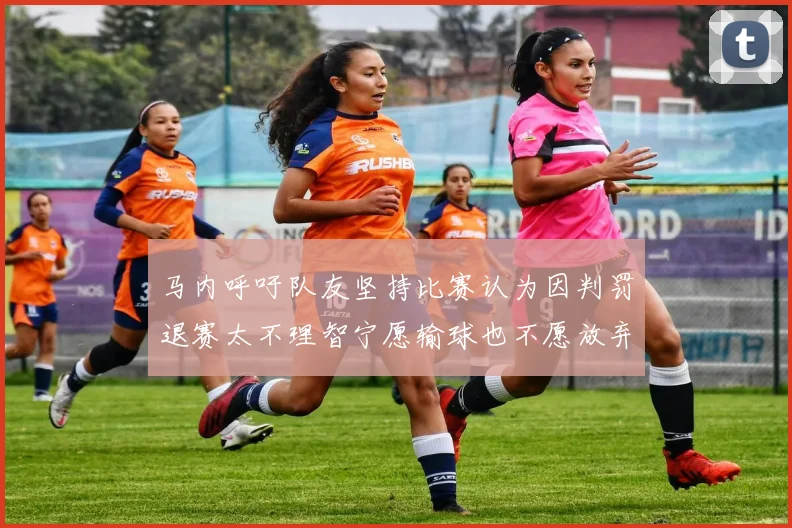马内呼吁队友坚持比赛认为因判罚退赛太不理智宁愿输球也不愿放弃