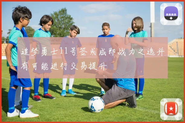 追梦勇士11号签或成即战力之选并有可能进行交易提升